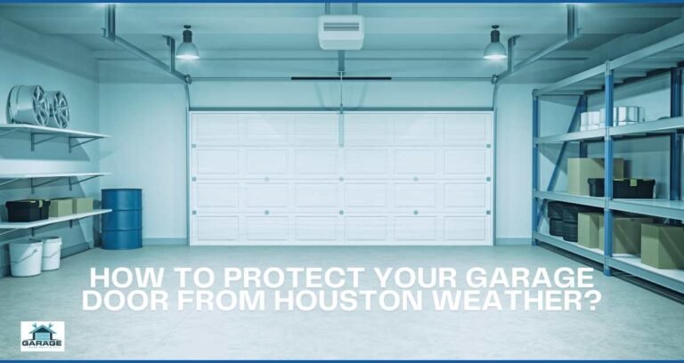 How to Protect Your Garage Door from Houston Weather?